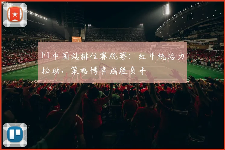 F1中国站排位赛观察：红牛统治力松动，策略博弈成胜负手