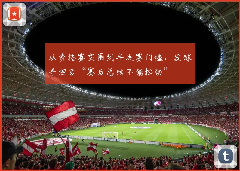 从资格赛突围到半决赛门槛，发球手坦言“赛后总结不能松劲”
