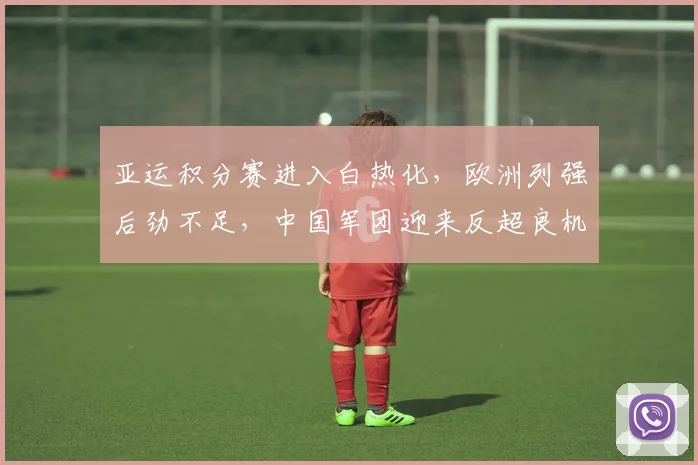 亚运积分赛进入白热化，欧洲列强后劲不足，中国军团迎来反超良机